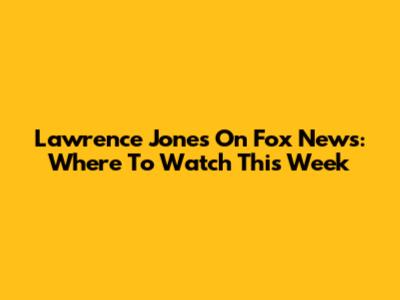 Lawrence Jones On Fox News: Where To Watch This Week