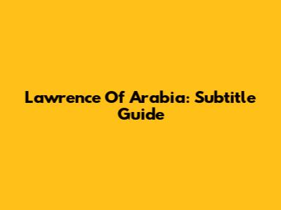 Lawrence Of Arabia: Subtitle Guide