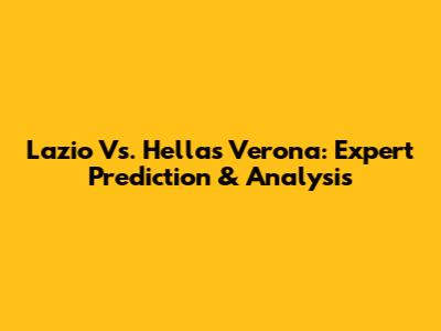 Lazio Vs. Hellas Verona: Expert Prediction & Analysis