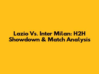 Lazio Vs. Inter Milan: H2H Showdown & Match Analysis