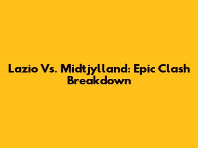 Lazio Vs. Midtjylland: Epic Clash Breakdown