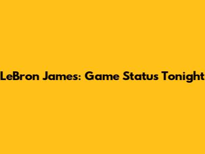 LeBron James: Game Status Tonight
