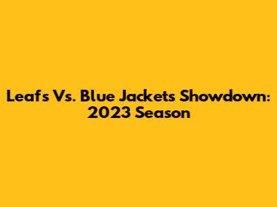 Leafs Vs. Blue Jackets Showdown: 2023 Season