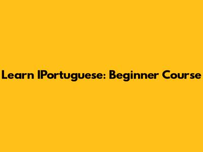 Learn IPortuguese: Beginner Course