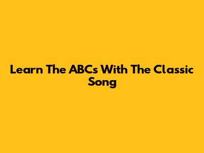 Learn The ABCs With The Classic Song