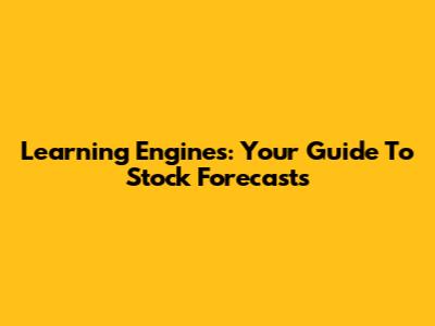 Learning Engines: Your Guide To Stock Forecasts