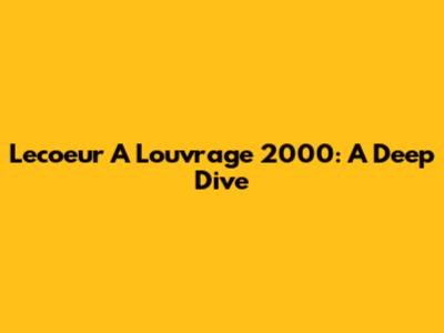 Lecoeur A L'ouvrage 2000: A Deep Dive