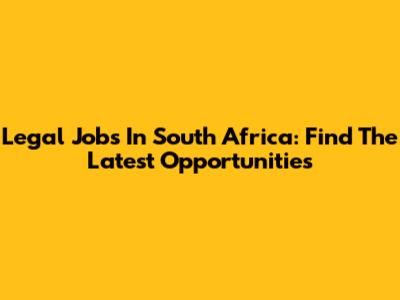 Legal Jobs In South Africa: Find The Latest Opportunities