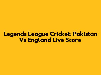 Legends League Cricket: Pakistan Vs England Live Score