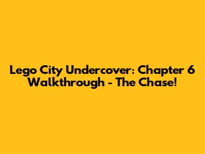 Lego City Undercover: Chapter 6 Walkthrough - The Chase!