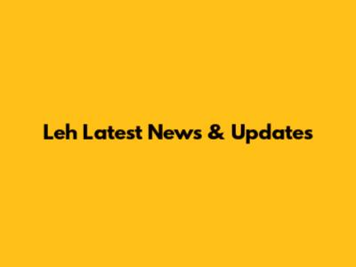 Leh Latest News & Updates