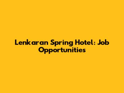 Lenkaran Spring Hotel: Job Opportunities