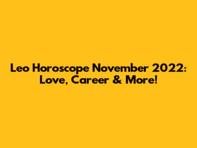Leo Horoscope November 2022: Love, Career & More!