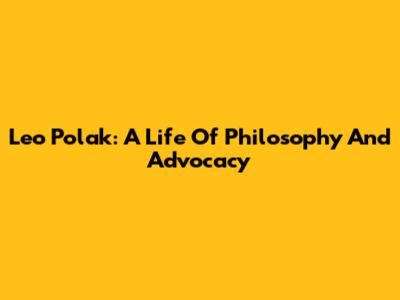 Leo Polak: A Life Of Philosophy And Advocacy