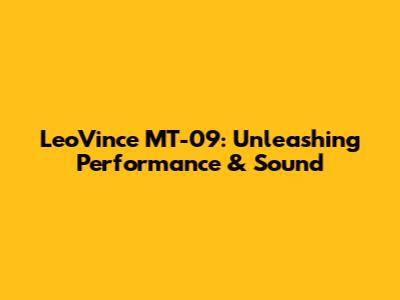 LeoVince MT-09: Unleashing Performance & Sound