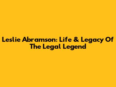 Leslie Abramson: Life & Legacy Of The Legal Legend