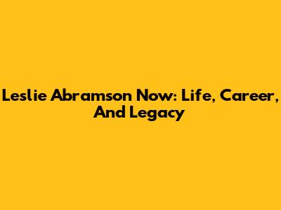 Leslie Abramson Now: Life, Career, And Legacy