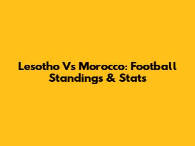 Lesotho Vs Morocco: Football Standings & Stats