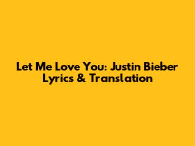 Let Me Love You: Justin Bieber Lyrics & Translation