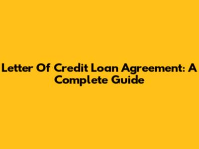Letter Of Credit Loan Agreement: A Complete Guide