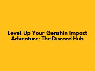 Level Up Your Genshin Impact Adventure: The Discord Hub