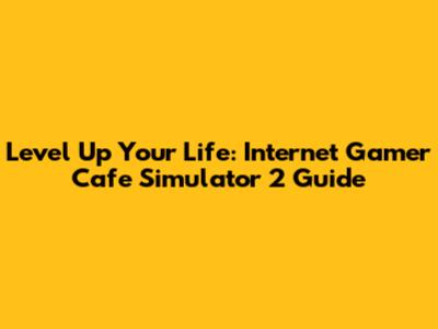 Level Up Your Life: Internet Gamer Cafe Simulator 2 Guide