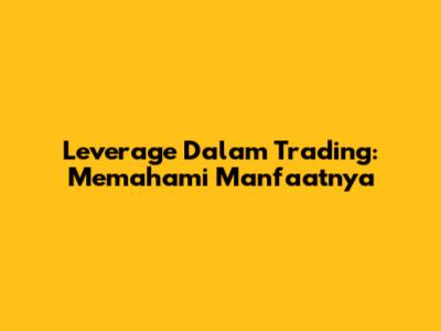 Leverage Dalam Trading: Memahami Manfaatnya