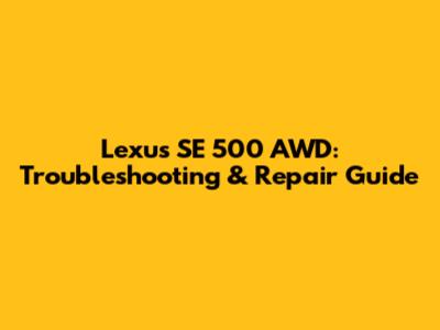 Lexus SE 500 AWD: Troubleshooting & Repair Guide