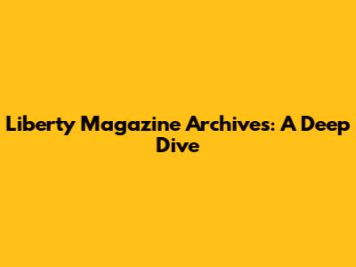 Liberty Magazine Archives: A Deep Dive