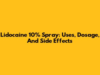Lidocaine 10% Spray: Uses, Dosage, And Side Effects