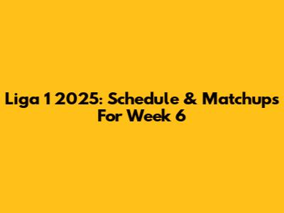 Liga 1 2025: Schedule & Matchups For Week 6