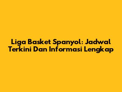 Liga Basket Spanyol: Jadwal Terkini Dan Informasi Lengkap