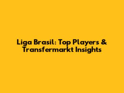 Liga Brasil: Top Players & Transfermarkt Insights
