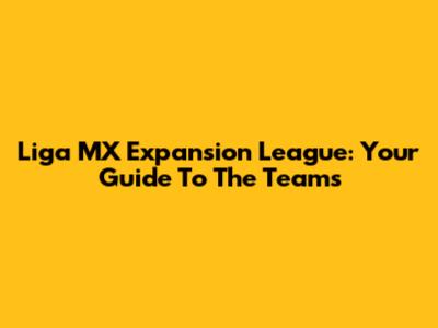 Liga MX Expansion League: Your Guide To The Teams