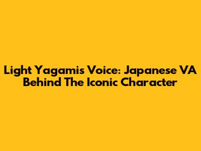 Light Yagami's Voice: Japanese VA Behind The Iconic Character