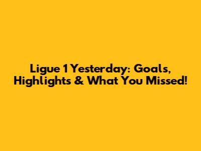 Ligue 1 Yesterday: Goals, Highlights & What You Missed!