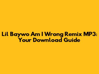 Lil Baywo "Am I Wrong Remix" MP3: Your Download Guide
