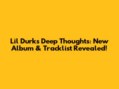 Lil Durk's 'Deep Thoughts': New Album & Tracklist Revealed!