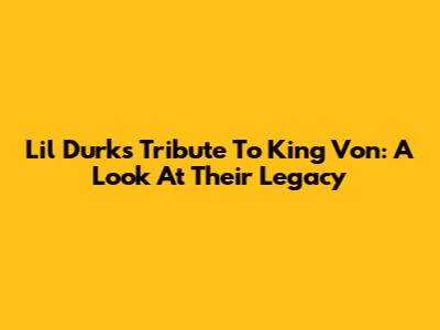 Lil Durk's Tribute To King Von: A Look At Their Legacy