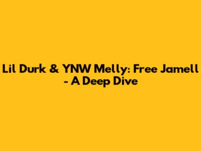 Lil Durk & YNW Melly: Free Jamell - A Deep Dive