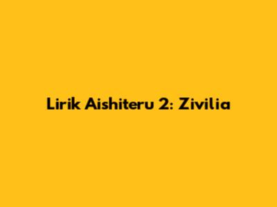 Lirik Aishiteru 2: Zivilia
