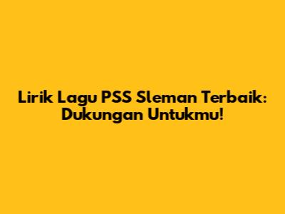 Lirik Lagu PSS Sleman Terbaik: Dukungan Untukmu!