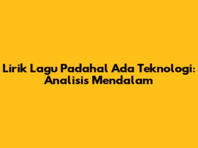 Lirik Lagu Padahal Ada Teknologi: Analisis Mendalam