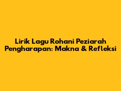 Lirik Lagu Rohani 'Peziarah Pengharapan': Makna & Refleksi