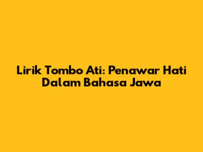 Lirik Tombo Ati: Penawar Hati Dalam Bahasa Jawa