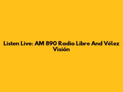 Listen Live: AM 890 Radio Libre And Vélez Visión