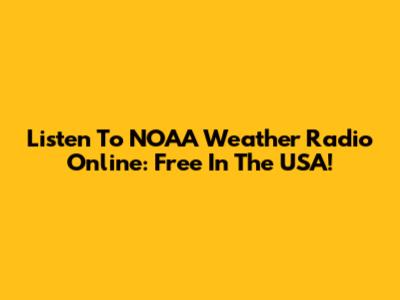 Listen To NOAA Weather Radio Online: Free In The USA!
