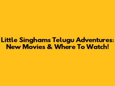 Little Singham's Telugu Adventures: New Movies & Where To Watch!