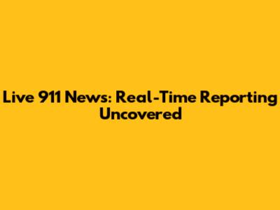 Live 911 News: Real-Time Reporting Uncovered