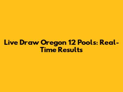 Live Draw Oregon 12 Pools: Real-Time Results